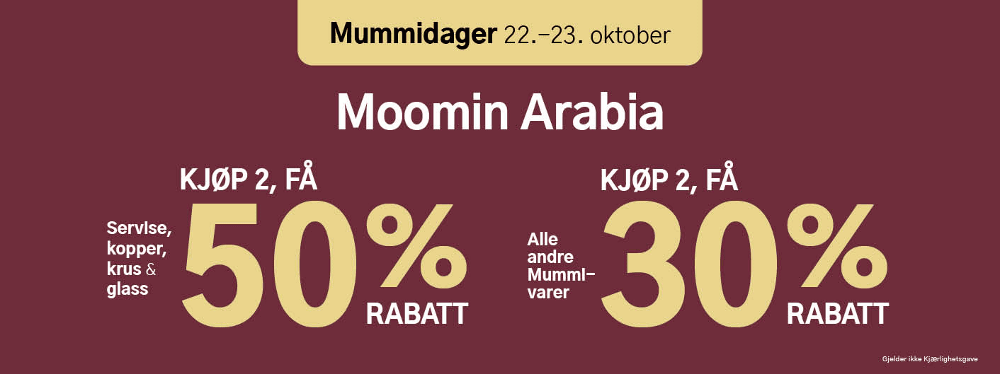 Mummidager 22-23 oktober. Moomin Arabia. Kjøp 2, få 50% rabatt på servise, kopper, krus og glass. Kjøp 2, få 30% rabatt på alle andre Mummi-varer. Gjelder ikke Kjærlighetsgave.